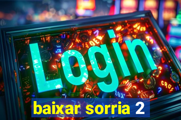 baixar sorria 2